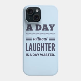 A day without laughter is a day wasted Phone Case