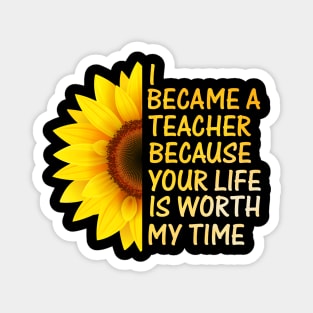 I became teacher because your life is worth my time t-shirt Magnet