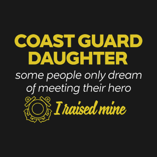 Coast Guard DAUGHTER Some People Only Dream Of Meeting their Hero I Raised Mine T-Shirt