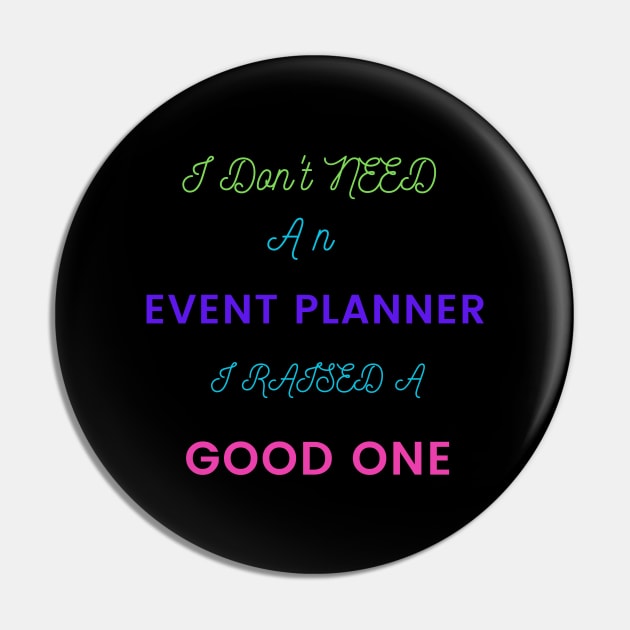 I Don't Need an Event Planner, I Raised a Good One Pin by DeesMerch Designs