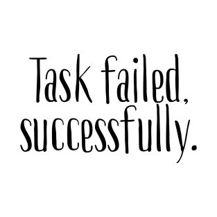 Task Failed Successfully T-Shirt