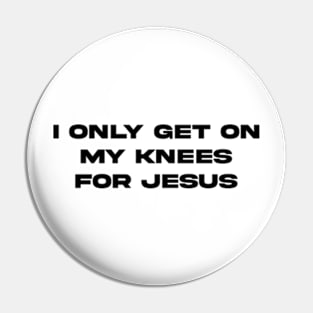 I only get on my knees for Jesus lolol Pin