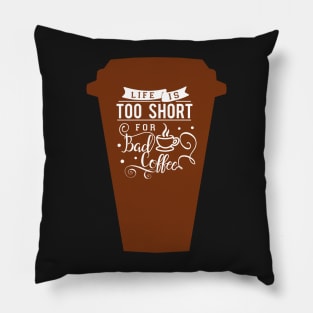 Cup Life is too short for bad coffee, coffee lovers Pillow