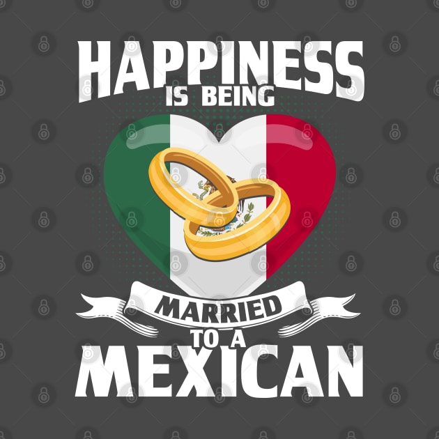 Happiness Is Being Married To A Mexican Proud Mexican by Toeffishirts