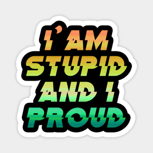 I'AM STUPID AND I PROUD Magnet