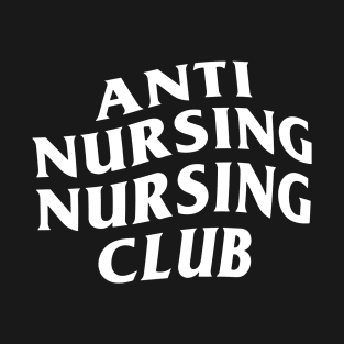 Anti Nursing Nursing Club funny T-Shirt