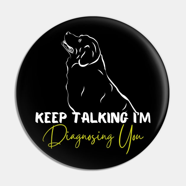 Keep Talking I'm Diagnosing You Funny Psychology Dog Pin by click2print