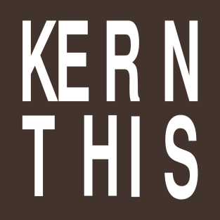 Funny Graphic Designer Gift: Kern This Design T-Shirt