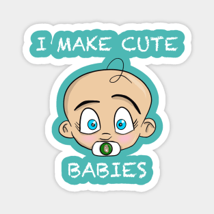 I Make Cute Babies Magnet