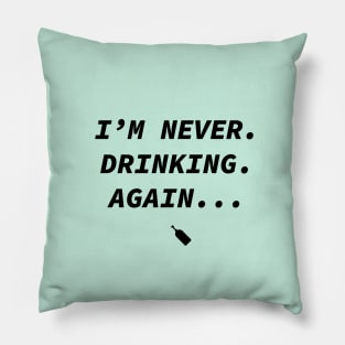 I'm never drinking again Pillow