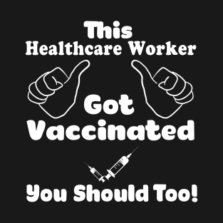 This Healthcare Worker Got Vaccinated Vaccine T-Shirt T-Shirt