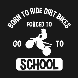 Born To Ride Dirt Bikes Forced To Go To School T-Shirt