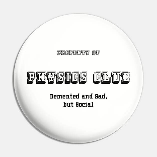 Physics Club: Demented and Sad, but Social Pin by seacucumber