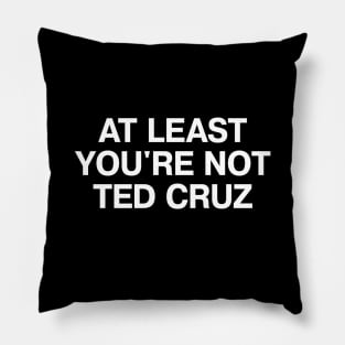 AT LEAST YOU'RE NOT TED CRUZ Pillow