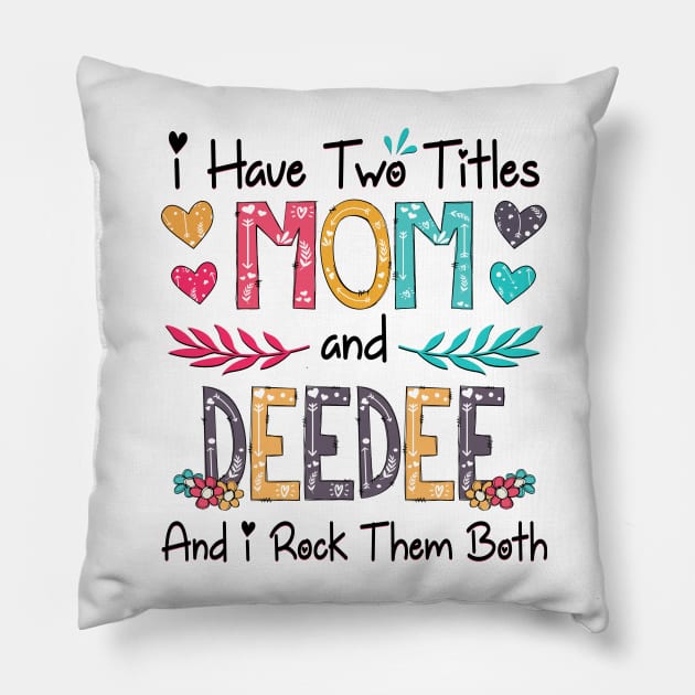 I Have Two Titles Mom And Deedee And I Rock Them Both Wildflower Happy Mother's Day Pillow by KIMIKA