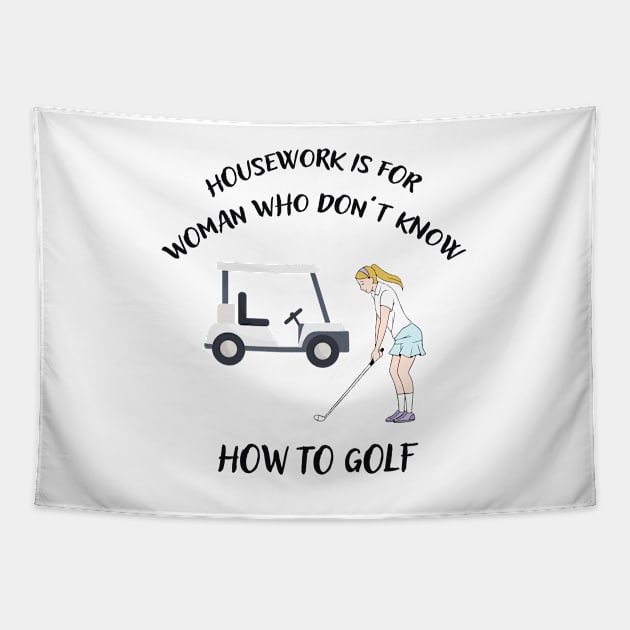 HOUSEWORK IS FOR WOMAN WHO DONT KNOW HOW TO GOLF Tapestry by Artistry Vibes