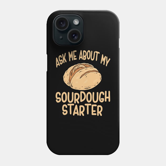 Sourdough Bread Baker Baking Ask Me About Sourdough Starter Phone Case by David Brown