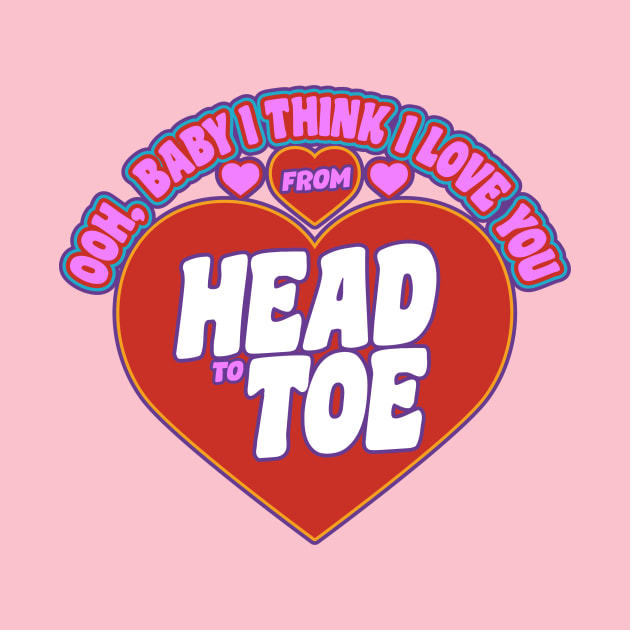 Lick You From Head To Toe Song Lyrics I Love You From Head to Toe - Song Lyrics - T-Shirt | TeePublic