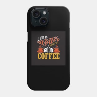 Life is Better With Good Coffee Coffee Lover Phone Case