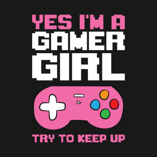 Funny Gaming Lover Yes Im A Gamer Girl Try To Keep Up T-Shirt