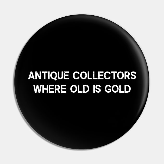 Antique Collectors Where Old is Gold Pin by trendynoize