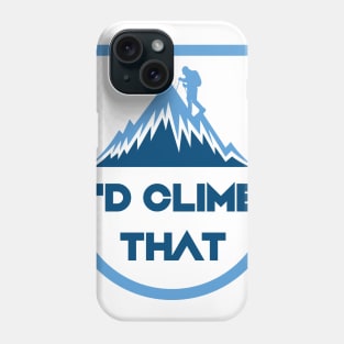 I'd Climb That Funny - Rock Mountain Climbing Gift Phone Case