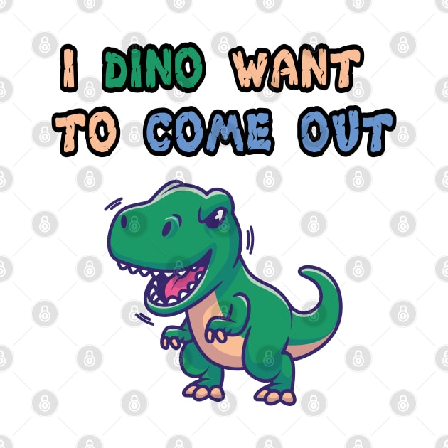 I dino want to come out by RomArte