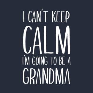 I Can't Keep Calm I'm Going To Be A Grandma T-Shirt