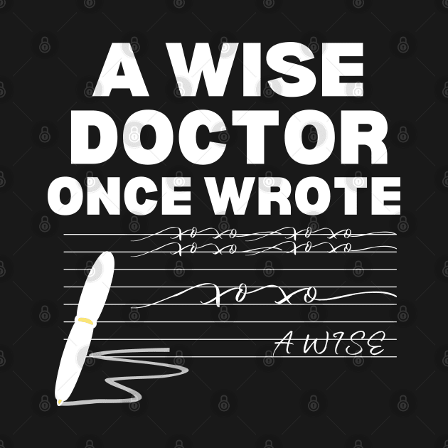 Hilarious Gift Idea for A Wise Doctor - A Wise Doctor Once Wrote - Funny Medical Saying by KAVA-X