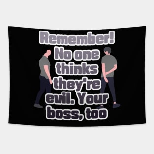 Remember! No one thinks they're evil. Your boss,too Tapestry