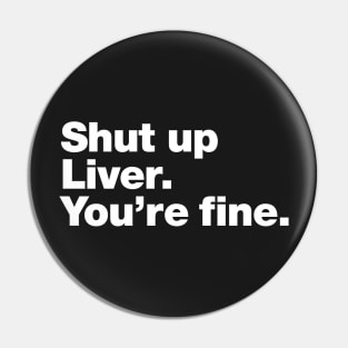 Shut up Liver. You're fine. Pin