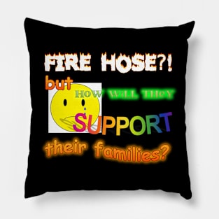Fire Hose But How Will They Support Their Families Meme Pillow