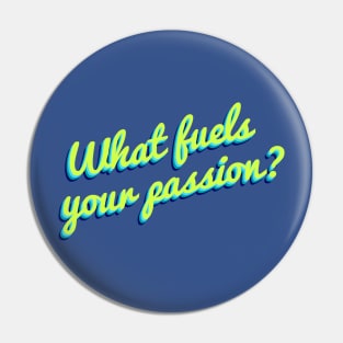 What Fuels Your Passion? Pin