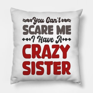 You Can't Scare Me I Have A Crazy Sister Pillow