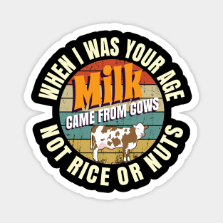 When I Was Your Age Milk Came From Cows Not Rice Or Nuts Magnet