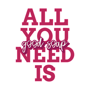 all you need is good soap T-Shirt