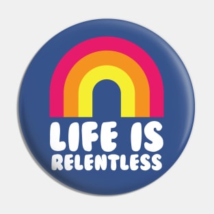 Life Is Relentless Rainbow Funny Pin