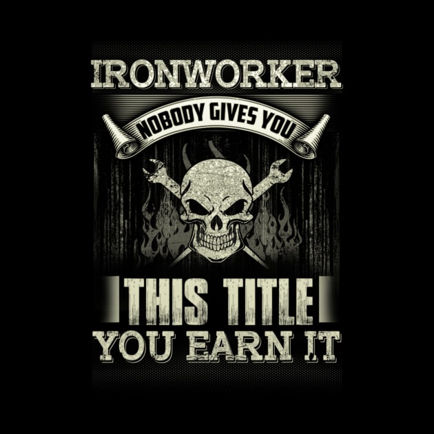 Nobody Gives You This Title You Earn It Ironworker by dashawncannonuzf