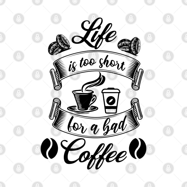 Life Is Too Short For A Bad Coffee by Odetee