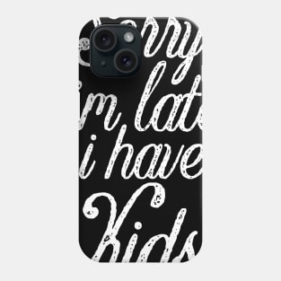 Funny mother saying sorry I'm late i have kids Phone Case