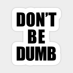 Don't Be Dumb Shirt - Black Text Magnet