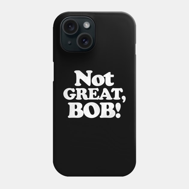 NOT GREAT, BOB! Phone Case by darklordpug