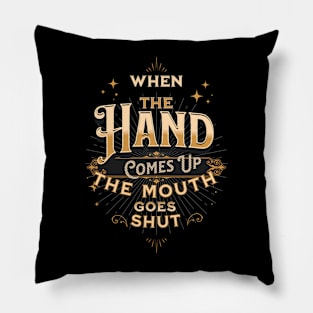 When the Hand Goes Up the Mouth Goes Shut Pillow