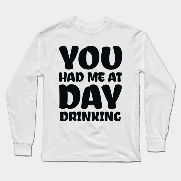 You Had Me At Day Drinking - You Had Me At Day Drinking - Long Sleeve T ...