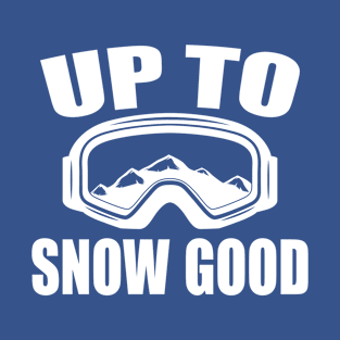 Up To Snow Good Fun Goggle Snowy Mountain T-Shirt