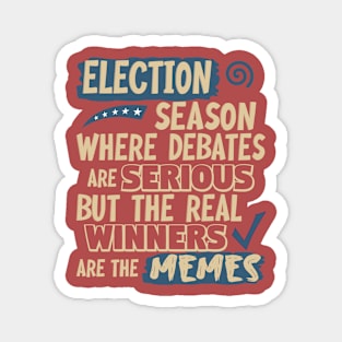 Election Season:  Where debates are serious but the real winners are the memes Magnet