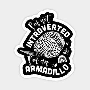 I'm not introverted i'm an Armadillo, funny armadillo gifts Magnet