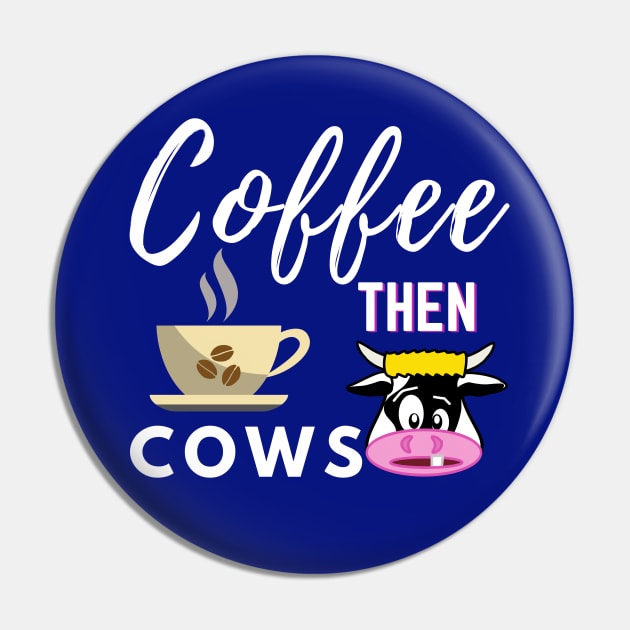 Coffee Then Cows Pin by Owl Canvas