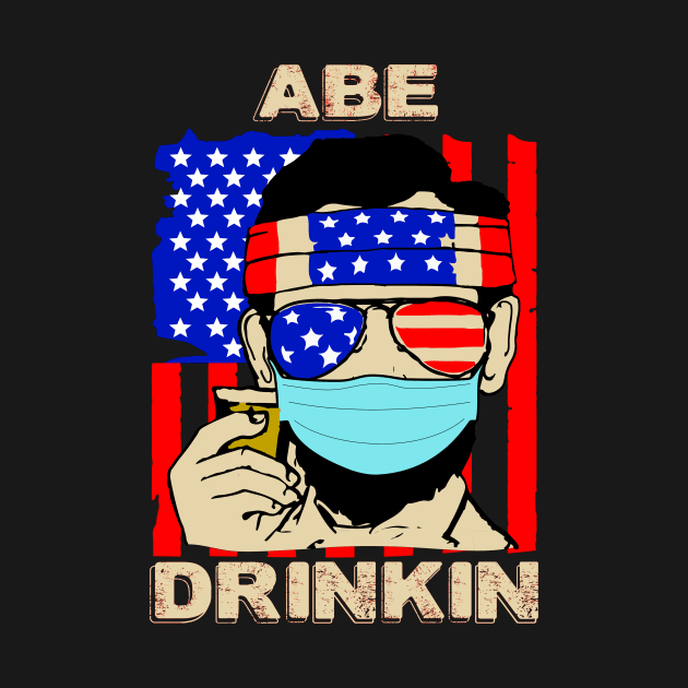 ABE DRINKIN..4th of july celebration 2020 gift by DODG99