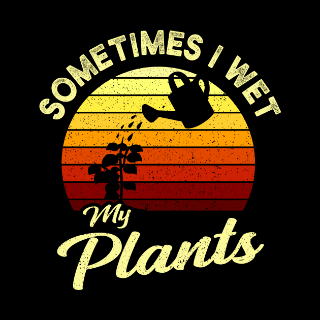 Sometimes I Wet My Plants Garden Gift by Delightful Designs